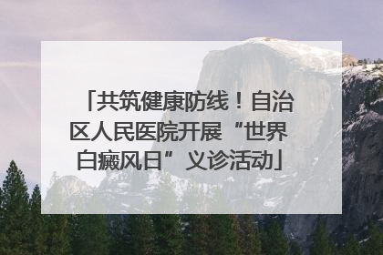 共筑健康防线！自治区人民医院开展“世界白癜风日”义诊活动