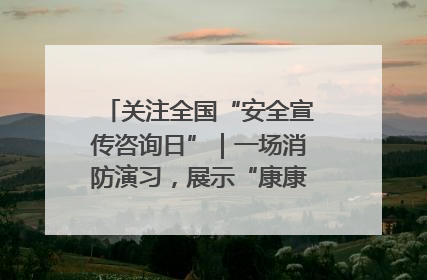 关注全国“安全宣传咨询日”｜一场消防演习，展示“康康”应急实力