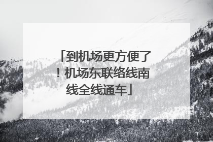 到机场更方便了！机场东联络线南线全线通车