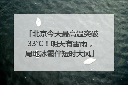 北京今天最高温突破33℃！明天有雷雨，局地冰雹伴短时大风