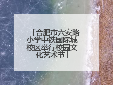 合肥市六安路小学中铁国际城校区举行校园文化艺术节