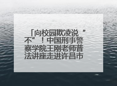 向校园欺凌说“不”！中国刑事警察学院王刚老师普法讲座走进许昌市新东街中学