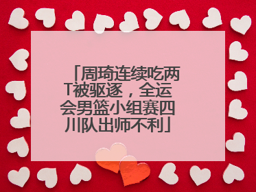 周琦连续吃两T被驱逐，全运会男篮小组赛四川队出师不利