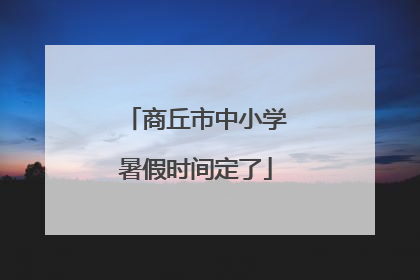 商丘市中小学暑假时间定了