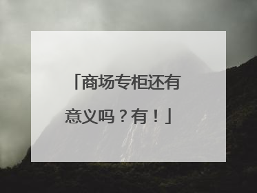 商场专柜还有意义吗？有！