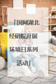 国网湖北经研院开展环境日系列活动