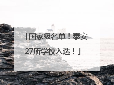 国家级名单！泰安27所学校入选！