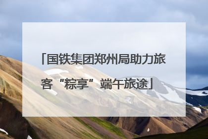 国铁集团郑州局助力旅客“粽享”端午旅途