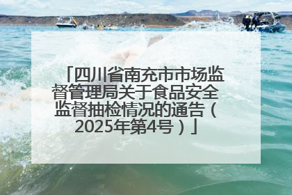 四川省南充市市场监督管理局关于食品安全监督抽检情况的通告（2025年第4号）