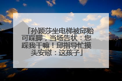 孙颖莎坐电梯被邱贻可踩脚，当场告状：您踩我干嘛！邱指导忙摸头安慰：这孩子