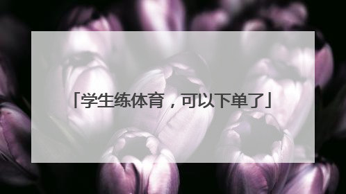 学生练体育，可以下单了
