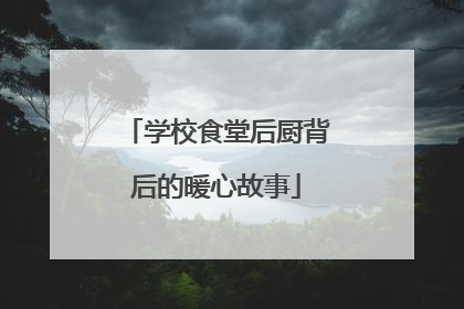 学校食堂后厨背后的暖心故事