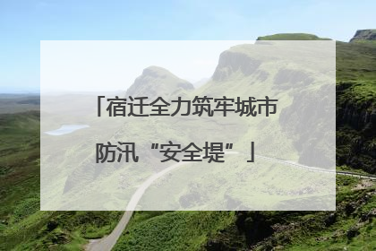 宿迁全力筑牢城市防汛“安全堤”