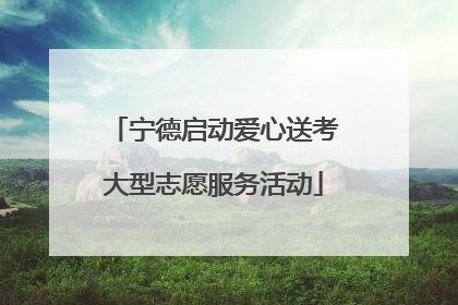 宁德启动爱心送考大型志愿服务活动