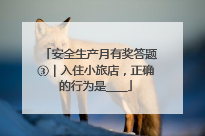 安全生产月有奖答题③｜入住小旅店，正确的行为是____