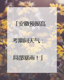 安徽预报高考期间天气：局部暴雨！
