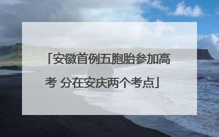 安徽首例五胞胎参加高考 分在安庆两个考点