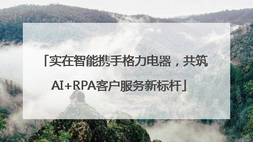 实在智能携手格力电器，共筑AI+RPA客户服务新标杆