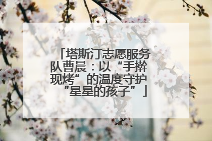塔斯汀志愿服务队曹晨：以“手擀现烤”的温度守护“星星的孩子”