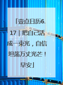 壹点日历6.17｜把自己活成一束光，自信坦荡万丈光芒！早安