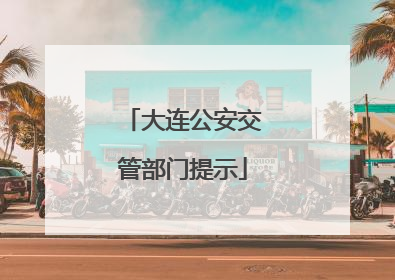 大连公安交管部门提示