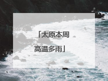 太原本周高温多雨