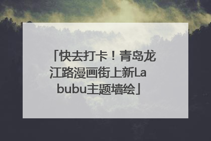 快去打卡！青岛龙江路漫画街上新Labubu主题墙绘