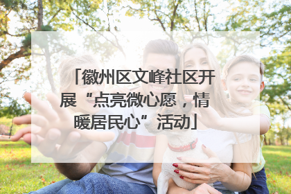 徽州区文峰社区开展“点亮微心愿，情暖居民心”活动