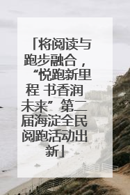 将阅读与跑步融合，“悦跑新里程 书香润未来”第二届海淀全民阅跑活动出新