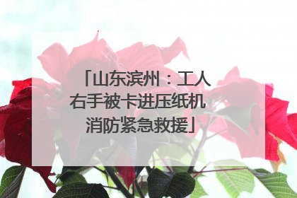 山东滨州：工人右手被卡进压纸机 消防紧急救援