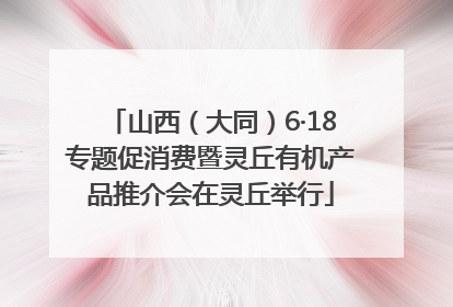 山西（大同）6·18专题促消费暨灵丘有机产品推介会在灵丘举行