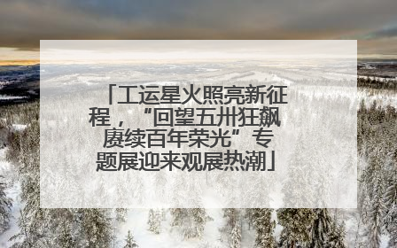 工运星火照亮新征程，“回望五卅狂飙 赓续百年荣光”专题展迎来观展热潮