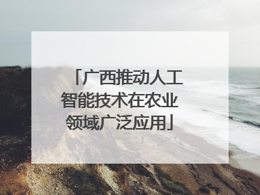广西推动人工智能技术在农业领域广泛应用