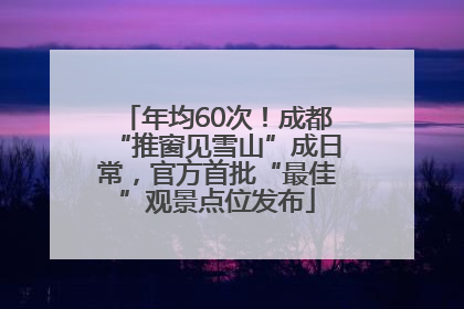 年均60次！成都“推窗见雪山”成日常，官方首批“最佳”观景点位发布