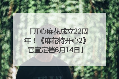 开心麻花成立22周年！《麻花特开心2》官宣定档6月14日