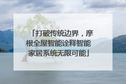 打破传统边界，摩根全屋智能诠释智能家居系统无限可能