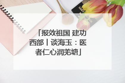 报效祖国 建功西部丨谈海玉：医者仁心润羌塘