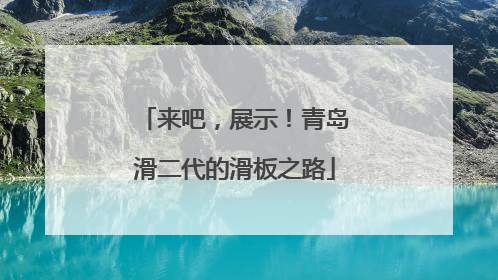 来吧，展示！青岛滑二代的滑板之路