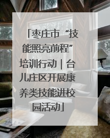 枣庄市“技能照亮前程”培训行动｜台儿庄区开展康养类技能进校园活动