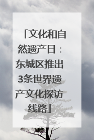 文化和自然遗产日：东城区推出3条世界遗产文化探访线路