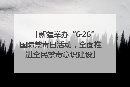 新疆举办“6·26”国际禁毒日活动，全面推进全民禁毒意识建设