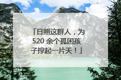 日照这群人，为 520 余个孤困孩子撑起一片天！