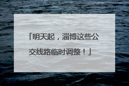 明天起，淄博这些公交线路临时调整！