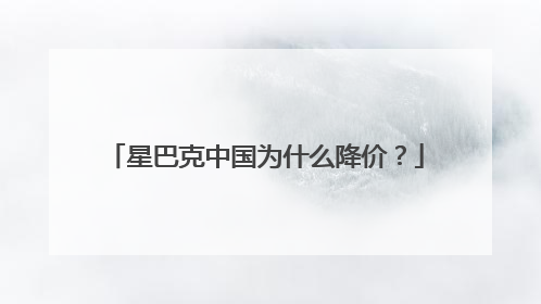 星巴克中国为什么降价？