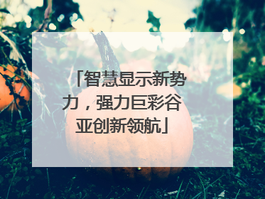 智慧显示新势力，强力巨彩谷亚创新领航
