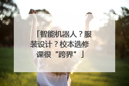 智能机器人？服装设计？校本选修课很“跨界”
