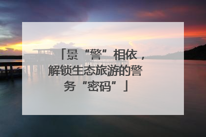 景“警”相依，解锁生态旅游的警务“密码”