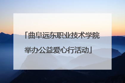 曲阜远东职业技术学院举办公益爱心行活动
