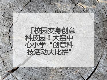 校园变身创意科技园！大窑中心小学“创意科技活动大比拼”点燃科学梦想