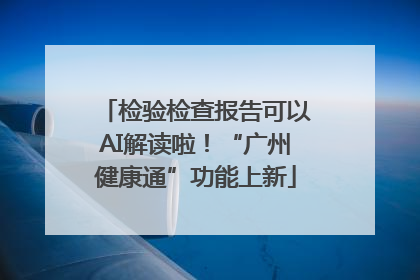 检验检查报告可以AI解读啦！“广州健康通”功能上新